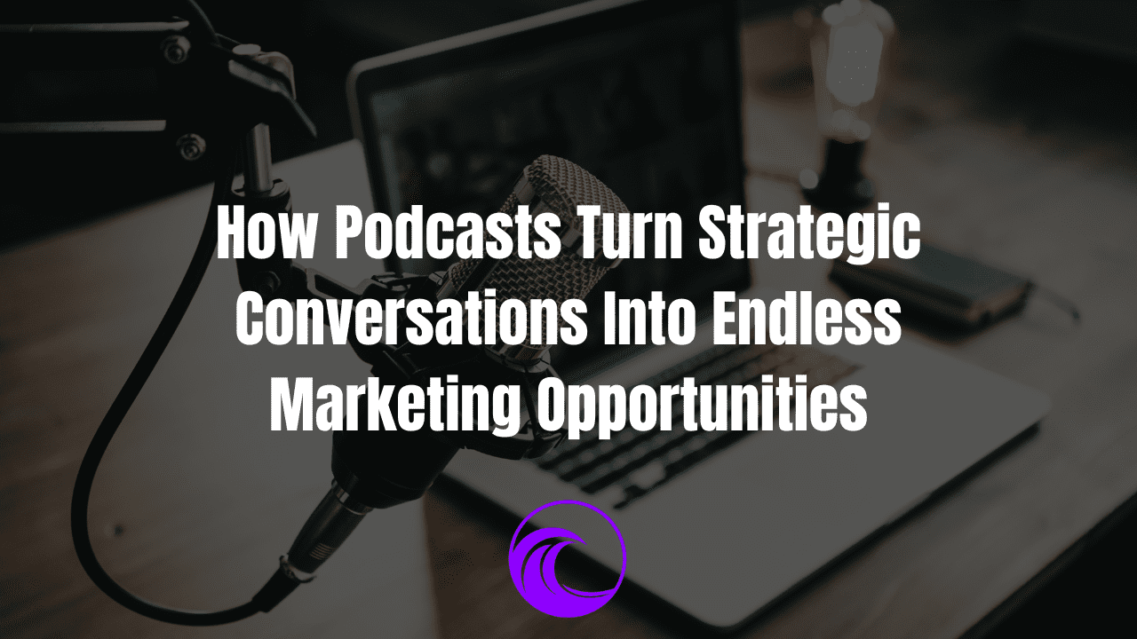 How Podcasts Turn Strategic Conversations Into Endless Marketing Opportunities l Violet Wave Media